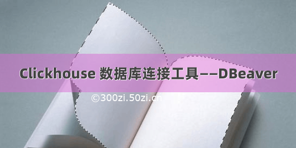 Clickhouse 数据库连接工具——DBeaver