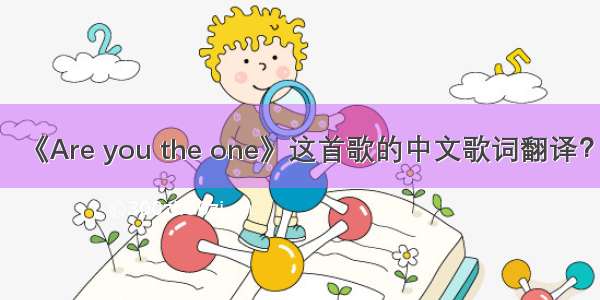 《Are you the one》这首歌的中文歌词翻译？