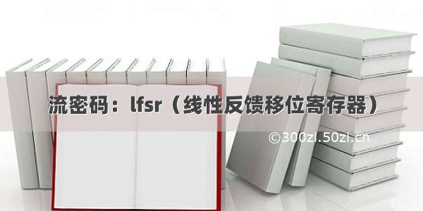 流密码：lfsr（线性反馈移位寄存器）