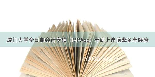 厦门大学全日制会计专硕（MPAcc）考研上岸前辈备考经验