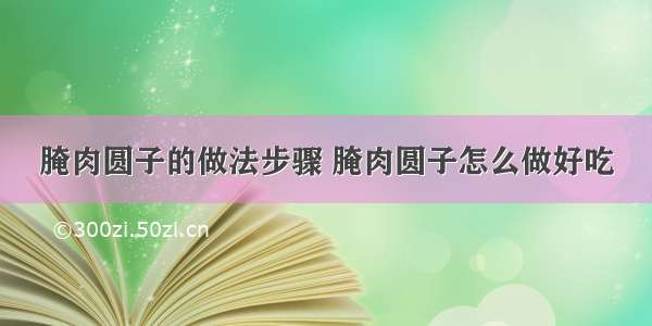 腌肉圆子的做法步骤 腌肉圆子怎么做好吃