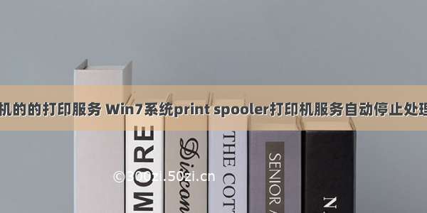 计算机的的打印服务 Win7系统print spooler打印机服务自动停止处理办法