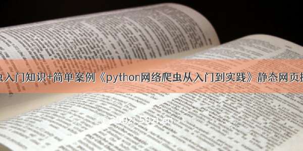 爬虫入门知识+简单案例《python网络爬虫从入门到实践》静态网页抓取