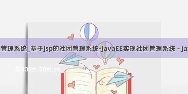 java源码社团管理系统_基于jsp的社团管理系统-JavaEE实现社团管理系统 - java项目源码...