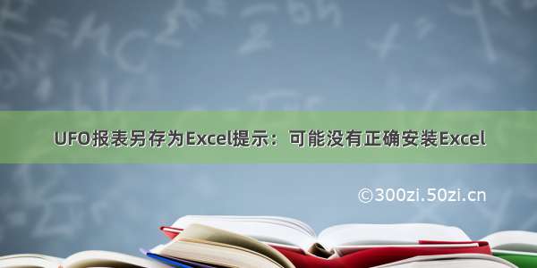 UFO报表另存为Excel提示：可能没有正确安装Excel