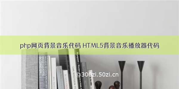 php网页背景音乐代码 HTML5背景音乐播放器代码