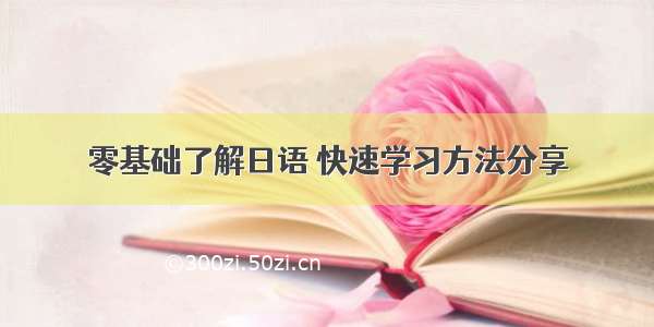 零基础了解日语 快速学习方法分享