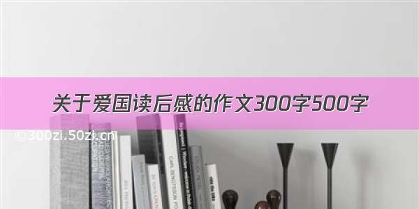 关于爱国读后感的作文300字500字