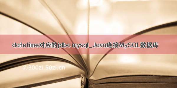 datetime对应的jdbc mysql_Java连接MySQL数据库