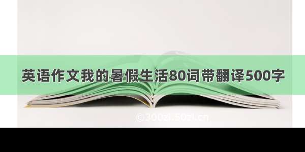 英语作文我的暑假生活80词带翻译500字