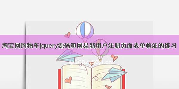 淘宝网购物车jquery源码和网易新用户注册页面表单验证的练习