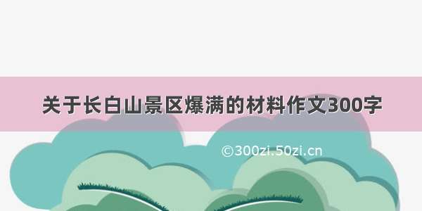 关于长白山景区爆满的材料作文300字