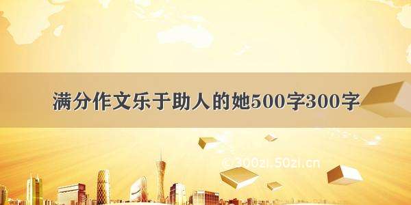 满分作文乐于助人的她500字300字