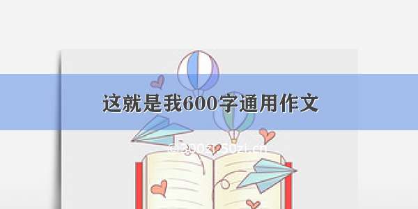 这就是我600字通用作文