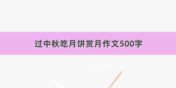 过中秋吃月饼赏月作文500字