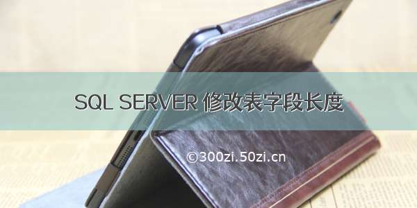 SQL SERVER 修改表字段长度