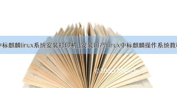 中标麒麟linux系统安装打印机_安装国产Linux中标麒麟操作系统教程
