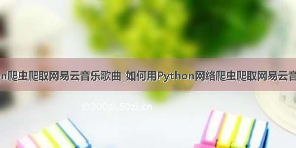 python爬虫爬取网易云音乐歌曲_如何用Python网络爬虫爬取网易云音乐歌曲