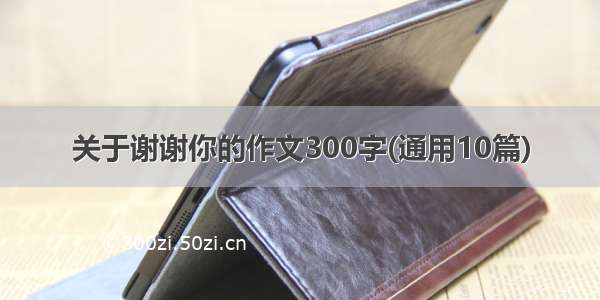 关于谢谢你的作文300字(通用10篇)