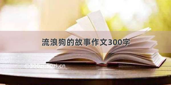 流浪狗的故事作文300字