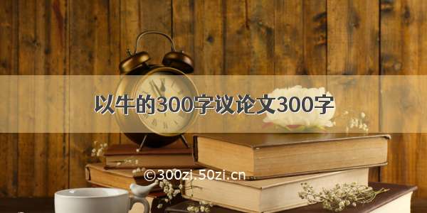 以牛的300字议论文300字