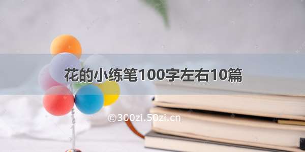 花的小练笔100字左右10篇