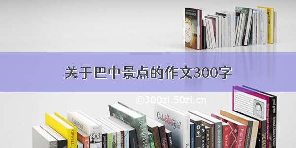 关于巴中景点的作文300字