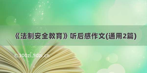 《法制安全教育》听后感作文(通用2篇)