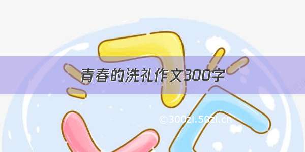 青春的洗礼作文300字