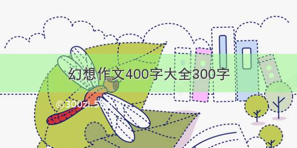 幻想作文400字大全300字