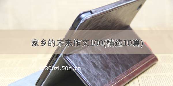 家乡的未来作文100(精选10篇)