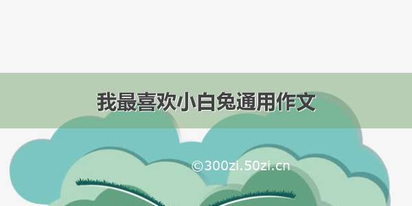 我最喜欢小白兔通用作文