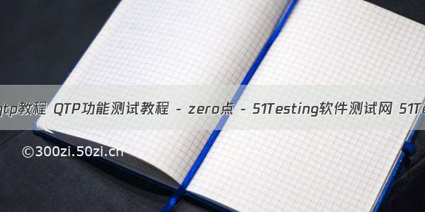 软件测试qtp教程 QTP功能测试教程 - zero点 - 51Testing软件测试网 51Testing软