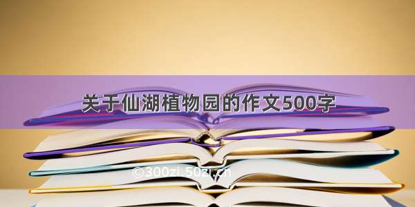 关于仙湖植物园的作文500字