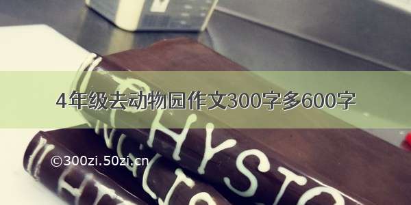 4年级去动物园作文300字多600字