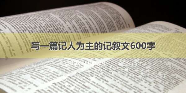 写一篇记人为主的记叙文600字