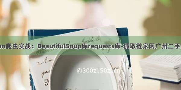 Python爬虫实战：BeautifulSoup库requests库-抓取链家网广州二手房信息