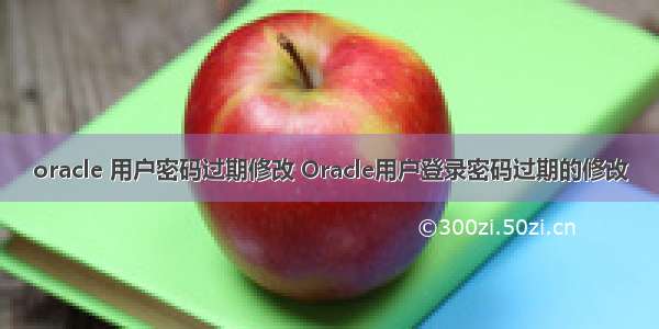 oracle 用户密码过期修改 Oracle用户登录密码过期的修改