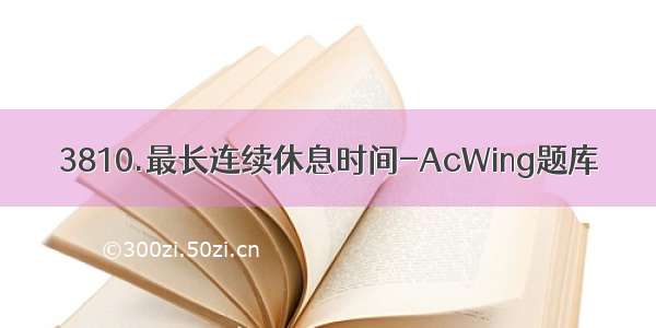 3810.最长连续休息时间-AcWing题库