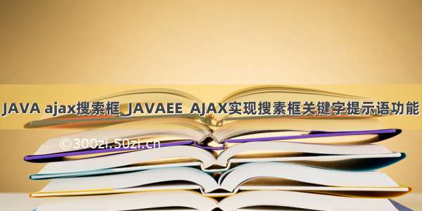 JAVA ajax搜索框_JAVAEE  AJAX实现搜素框关键字提示语功能