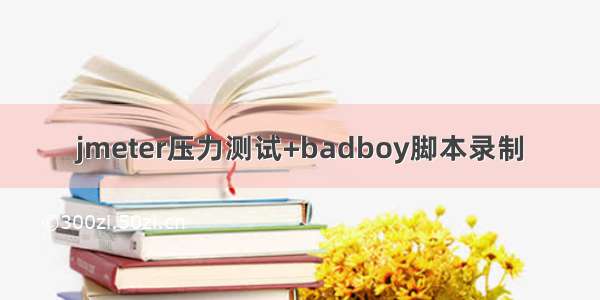 jmeter压力测试+badboy脚本录制