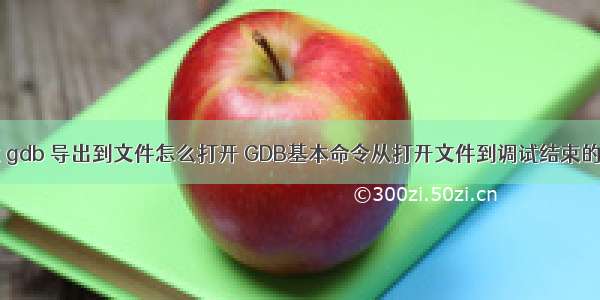 linux gdb 导出到文件怎么打开 GDB基本命令从打开文件到调试结束的教程