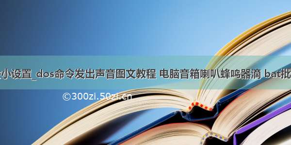 bat窗口大小设置_dos命令发出声音图文教程 电脑音箱喇叭蜂鸣器滴 bat批处理脚本...