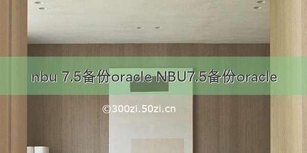 nbu 7.5备份oracle NBU7.5备份oracle