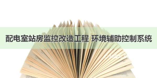 配电室站房监控改造工程 环境辅助控制系统