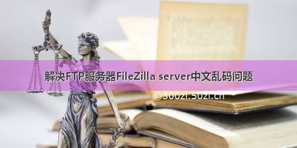 解决FTP服务器FileZilla server中文乱码问题