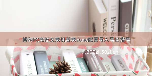 博科FC光纤交换机替换zone配置导入导出指导