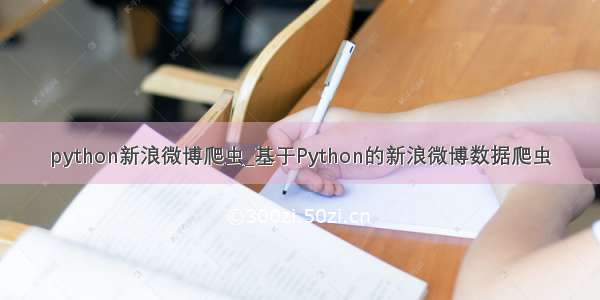 python新浪微博爬虫_基于Python的新浪微博数据爬虫