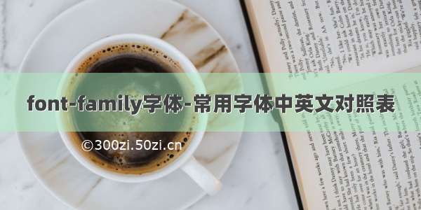 font-family字体-常用字体中英文对照表