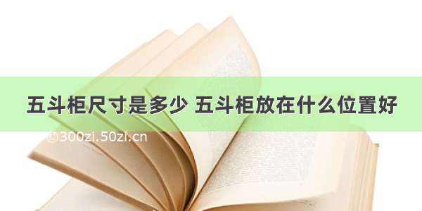 五斗柜尺寸是多少 五斗柜放在什么位置好